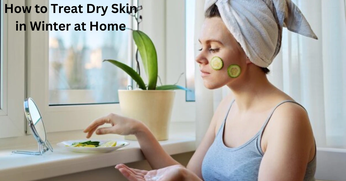 How to Treat Dry Skin in Winter at Home